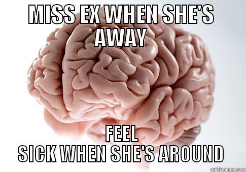 MISS EX WHEN SHE'S AWAY FEEL SICK WHEN SHE'S AROUND Scumbag Brain