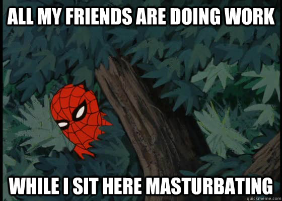 All my friends are doing work While i sit here masturbating  60s Spiderman