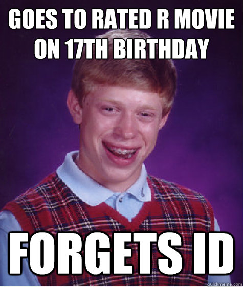 Goes to Rated R Movie on 17th Birthday Forgets ID  Bad Luck Brian