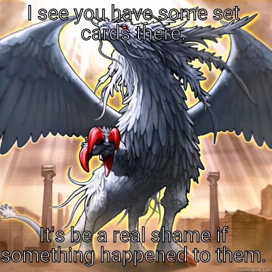 Judgement dragon meme - I SEE YOU HAVE SOME SET CARDS THERE. IT'S BE A REAL SHAME IF SOMETHING HAPPENED TO THEM. Misc