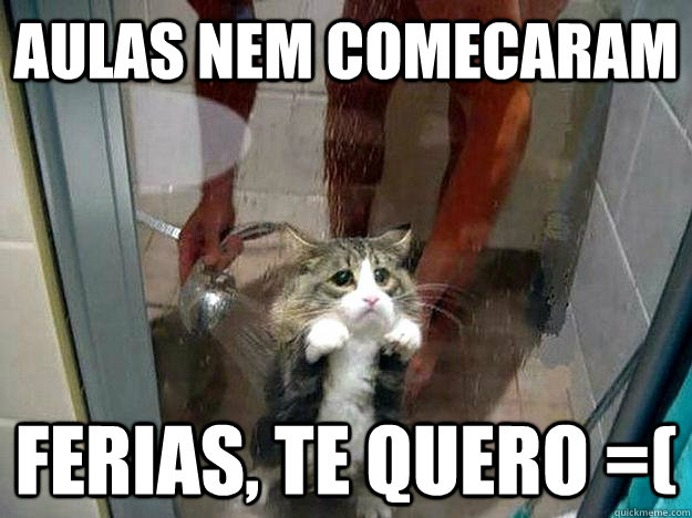 Aulas nem comecaram Ferias, te quero =(  Shower kitty