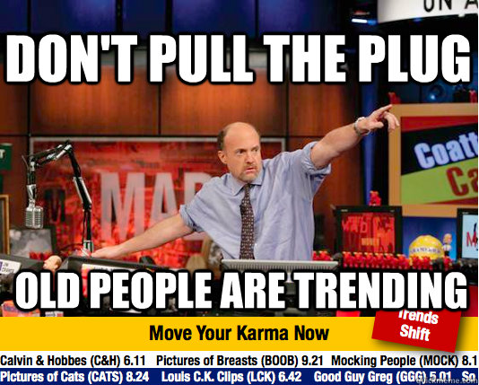 don't pull the plug old people are trending - don't pull the plug old people are trending  Mad Karma with Jim Cramer