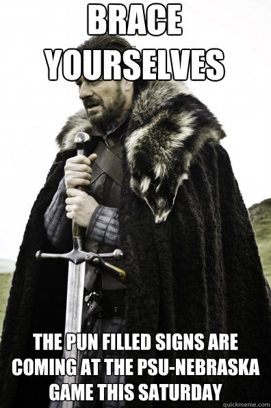 Brace Yourselves the pun filled signs are coming at the PSU-Nebraska game this saturday  Game of Thrones