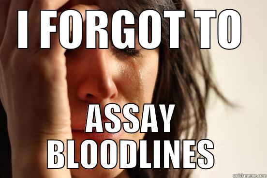 I FORGOT TO ASSAY BLOODLINES First World Problems