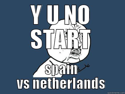 Y U NO START SPAIN VS NETHERLANDS Y U No