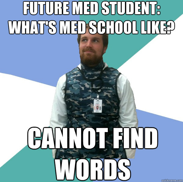 Future med student: What's med school like?  CANNOT FIND WORDS  