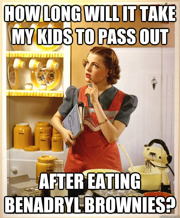 how long will it take my kids to pass out after eating benadryl brownies? - how long will it take my kids to pass out after eating benadryl brownies?  Stay-at-home mom problems