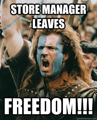 Store Manager LEaves FREEDOM!!!  Braveheart