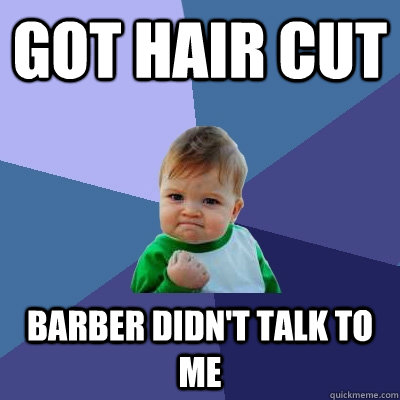 Got hair cut Barber didn't talk to me  Success Kid
