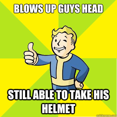 Blows up guys head Still able to take his helmet  Fallout new vegas