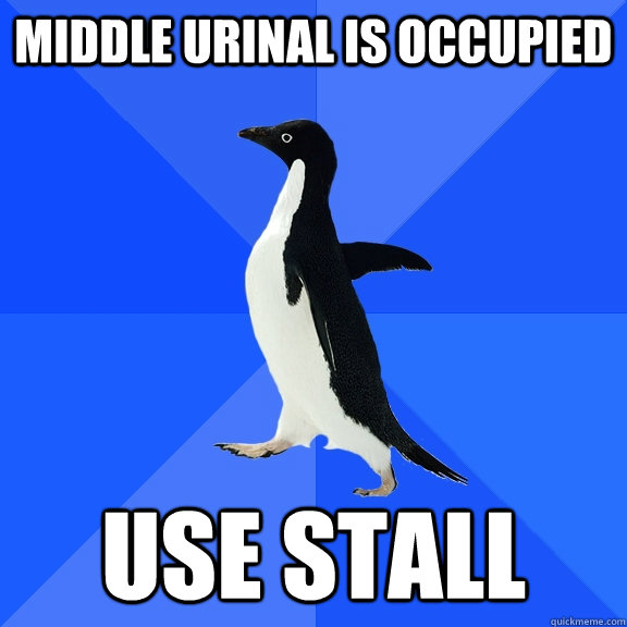 Middle urinal is occupied Use stall  Socially Awkward Penguin