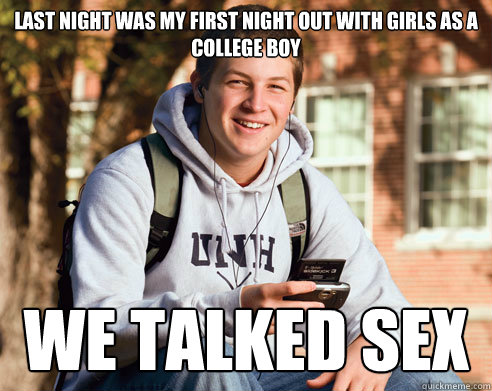 last night was my first night out with girls as a college boy we talked sex  College Freshman