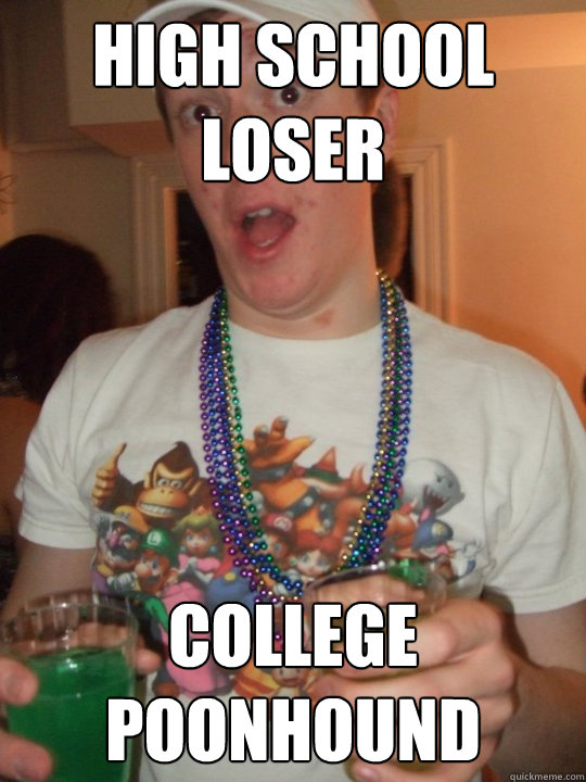 high school loser college poonhound  