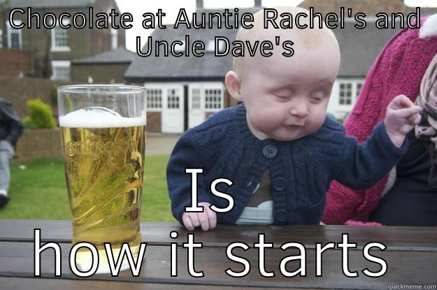 CHOCOLATE AT AUNTIE RACHEL'S AND UNCLE DAVE'S IS HOW IT STARTS drunk baby