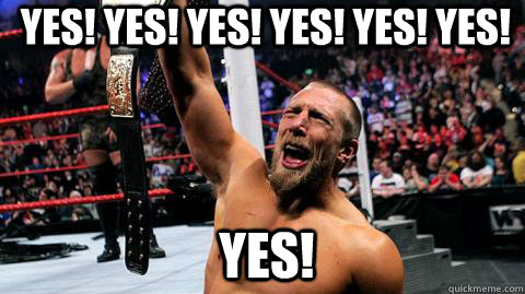 YES! YES! YES! YES! YES! YES! YES! - YES! YES! YES! YES! YES! YES! YES!  Over-enthusiastic Daniel Bryan