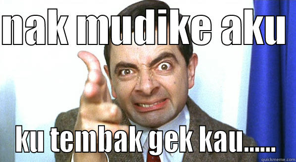 NAK MUDIKE AKU  KU TEMBAK GEK KAU...... Misc