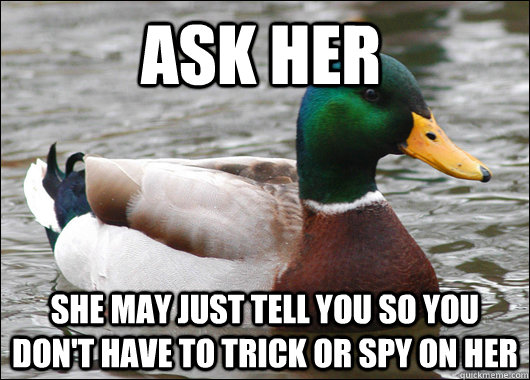ask her she may just tell you so you don't have to trick or spy on her  Actual Advice Mallard
