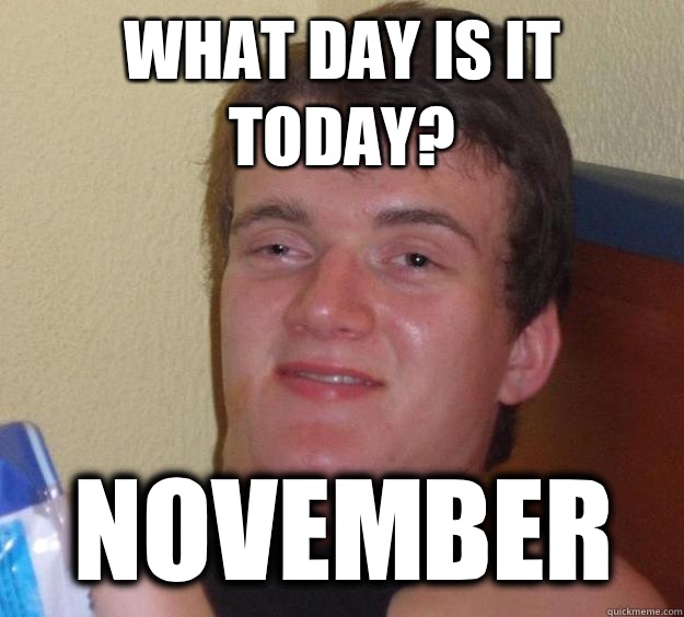 What Day Is It Today November 10 Guy Quickmeme