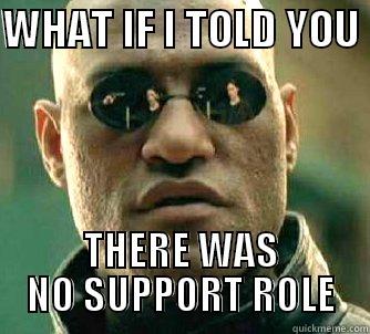 WHAT IF I TOLD YOU  THERE WAS NO SUPPORT ROLE Matrix Morpheus