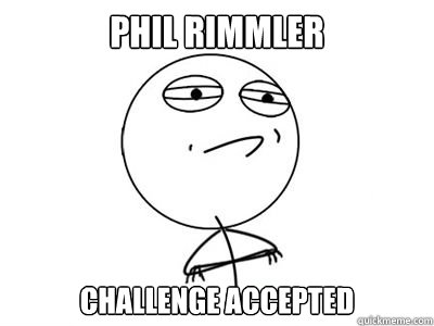 PHIL RIMMLER challenge accepted  - PHIL RIMMLER challenge accepted   Mr.challenge