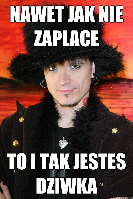 nawet jak nie zaplace to i tak jestes dziwka  Lolgame