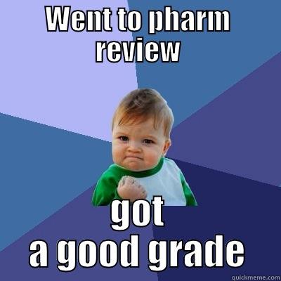 WENT TO PHARM REVIEW GOT A GOOD GRADE Success Kid