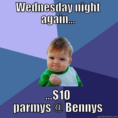 WEDNESDAY NIGHT AGAIN... ...$10 PARMYS @ BENNYS Success Kid