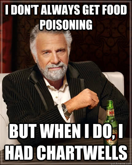 I don't always get food poisoning but when I do, I had Chartwells - I don't always get food poisoning but when I do, I had Chartwells  The Most Interesting Man In The World