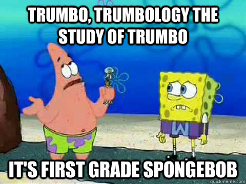 trumbo, trumbology The study of trumbo it's first grade spongebob - trumbo, trumbology The study of trumbo it's first grade spongebob  Mark Trumbo