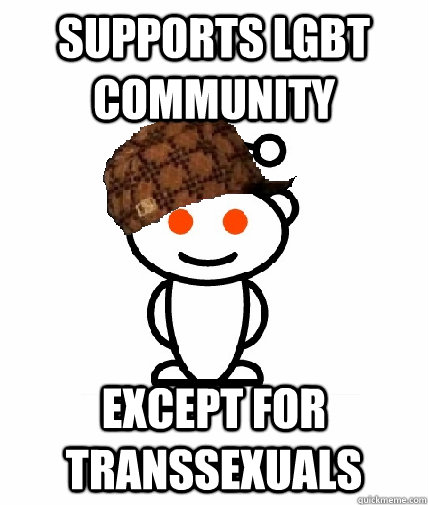 supports lgbt community except for transsexuals  Scumbag Reddit