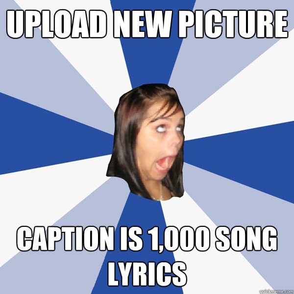 Upload new picture caption is 1,000 song lyrics  Annoying Facebook Girl