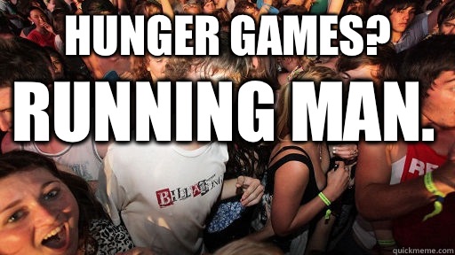 Hunger games?  Running man.   Sudden Clarity Clarence