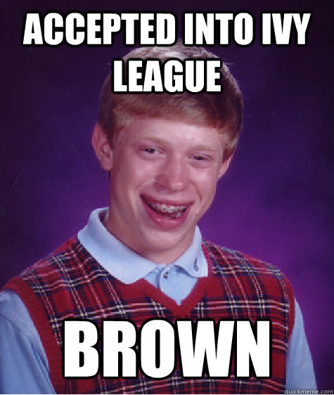 Accepted into Ivy League  Brown  Bad Luck Brian