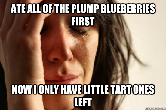 Ate all of the plump blueberries first Now I only have little tart ones left  First World Problems