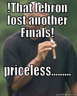 !THAT LEBRON LOST ANOTHER FINALS! PRICELESS......... Misc