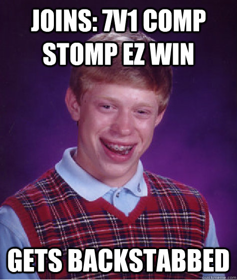 joins: 7v1 COMP STOMP EZ WIN gets backstabbed - joins: 7v1 COMP STOMP EZ WIN gets backstabbed  Bad Luck Brian