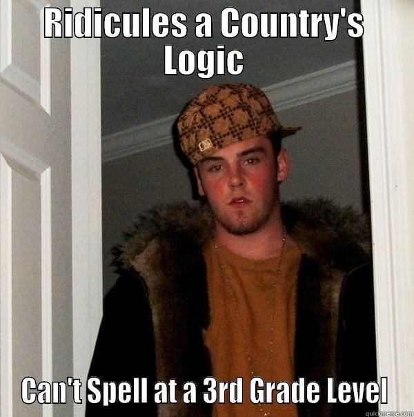 RIDICULES A COUNTRY'S LOGIC CAN'T SPELL AT A 3RD GRADE LEVEL Scumbag Steve