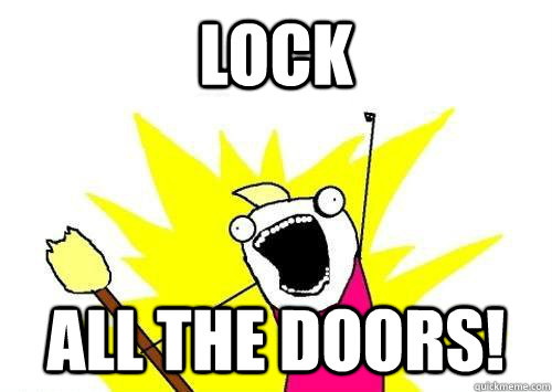 lock all the doors!  x all the y