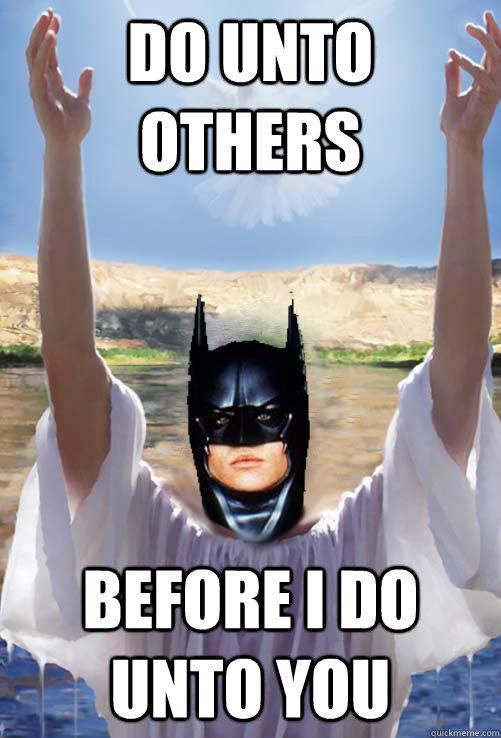 Do unto others Before I do unto you - Do unto others Before I do unto you  Bat Jesus