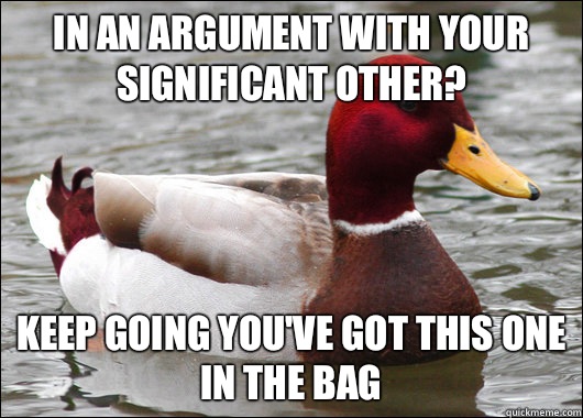 In an argument with your significant other? Keep going you've got this one in the bag  Malicious Advice Mallard