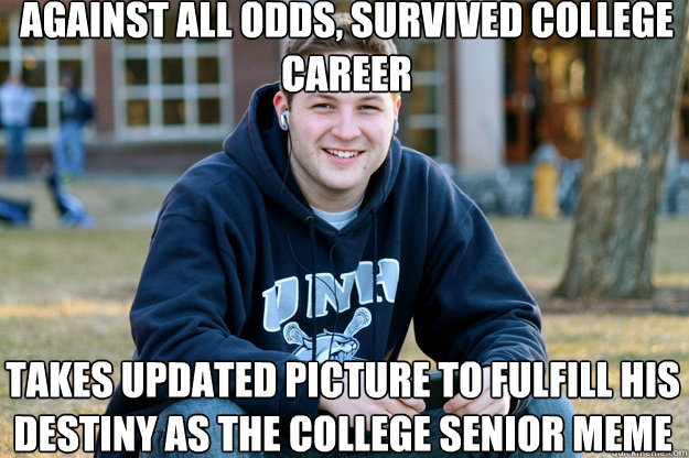 against all odds, survived college career takes updated picture to fulfill his destiny as the college senior meme  Mature College Senior