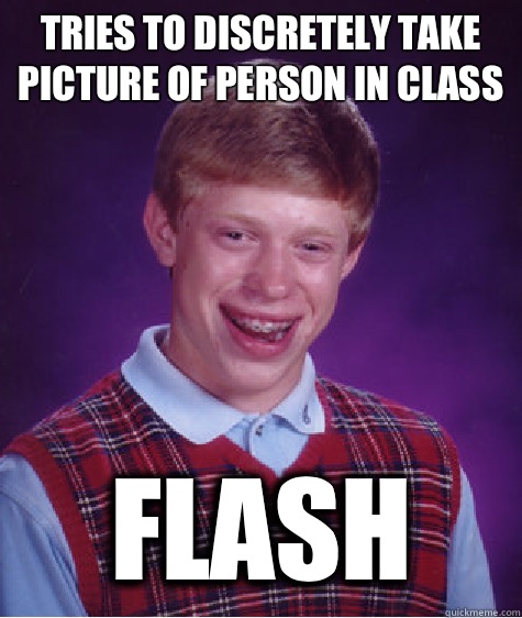 Tries to discretely take picture of person in class Flash  Bad Luck Brian