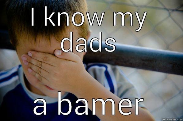 I KNOW MY DADS A BAMER Confession kid