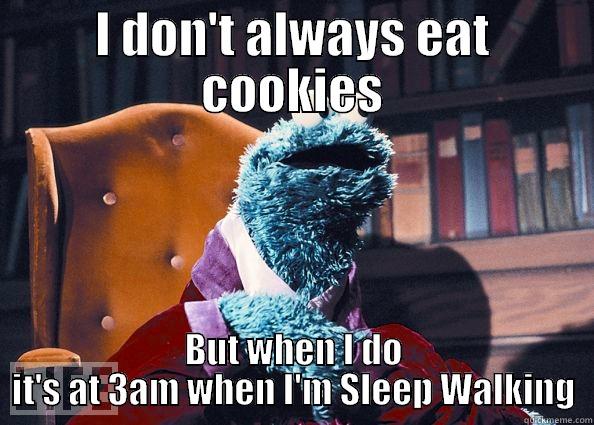 I DON'T ALWAYS EAT COOKIES BUT WHEN I DO IT'S AT 3AM WHEN I'M SLEEP WALKING Cookie Monster