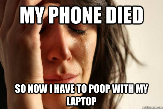 My phone died so now i have to poop with my laptop   First World Problems