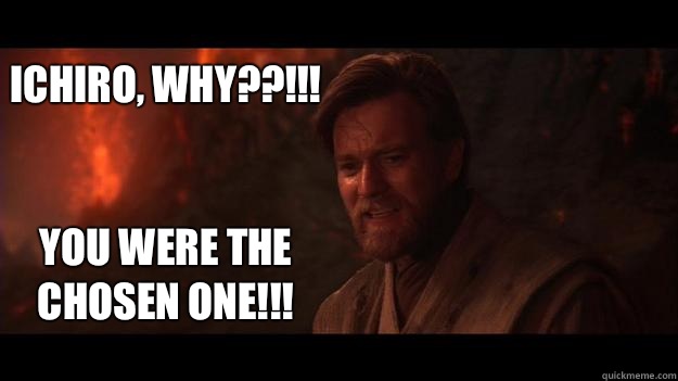 ICHIRO, WHY??!!!


You were the chosen one!!!  Chosen One