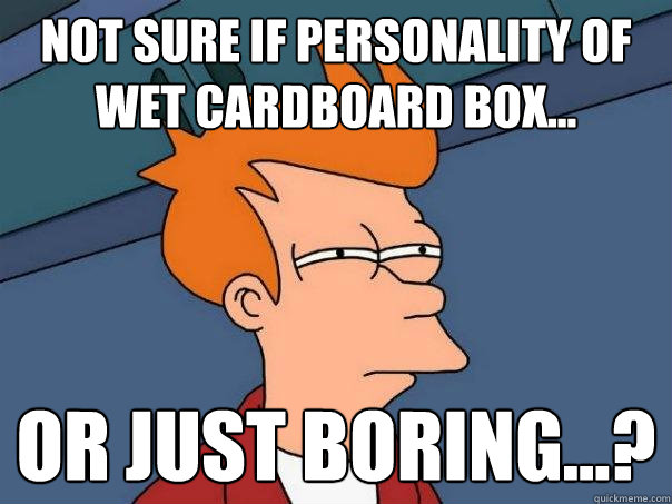 Not sure if personality of wet cardboard box... Or just boring...? - Not sure if personality of wet cardboard box... Or just boring...?  Futurama Fry