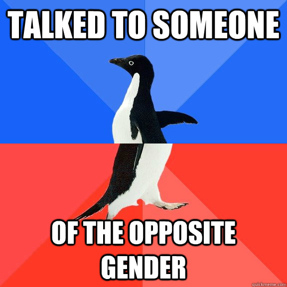 talked to someone of the opposite gender - talked to someone of the opposite gender  Socially Awkward Awesome Penguin