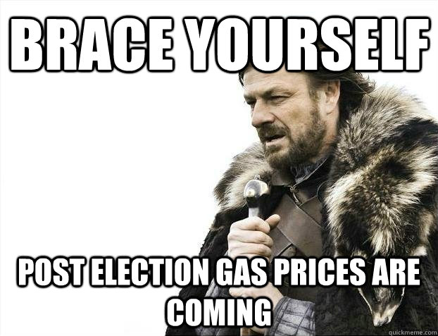 brace yourself Post election gas prices are coming  BRACEYOSELVES