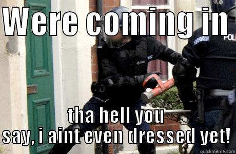 WERE COMING IN  THA HELL YOU SAY, I AINT EVEN DRESSED YET! Misc